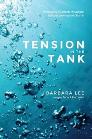 Tension in the Tank: Embracing Interfaith Mysticism Without Leaving the Church de Barbara Lee