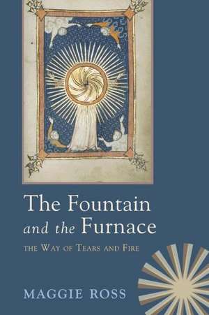 The Fountain & the Furnace: The Way of Tears and Fire de Maggie Ross