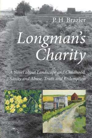 Longman's Charity: A Novel about Landscape and Childhood, Sanity and Abuse, Truth and Redemption de P. H. Brazier