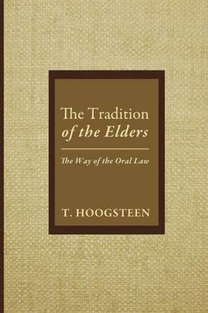 The Tradition of the Elders: The Way of the Oral Law de T. Hoogsteen