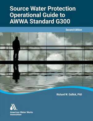 Operational Guide to AWWA Standard G300, Source Water Protection, Second Edition de Awwa