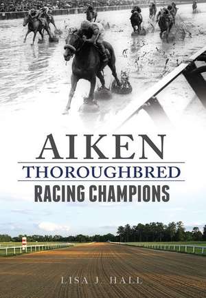 Aiken Thoroughbred Racing Champions de Lisa J. Hall