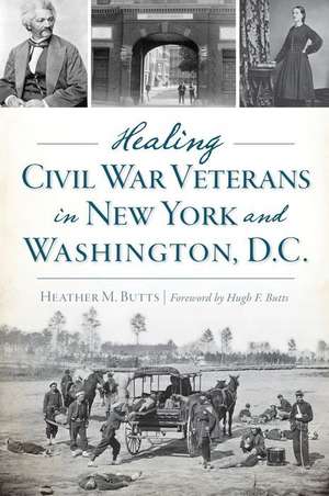 Healing Civil War Veterans in New York and Washington, D.C. de Heather M. Butts