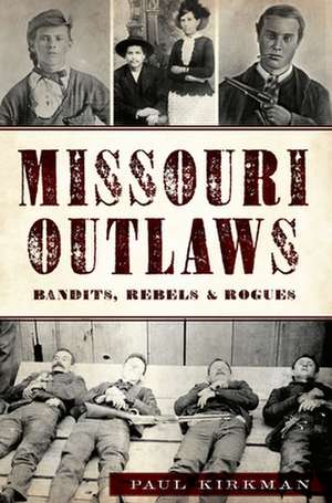 Missouri Outlaws: Bandits, Rebels & Rogues de Paul Kirkman