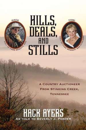 Hills, Deals, and Stills: A Country Auctioneer from Stinking Creek, Tennessee de Hack Ayers