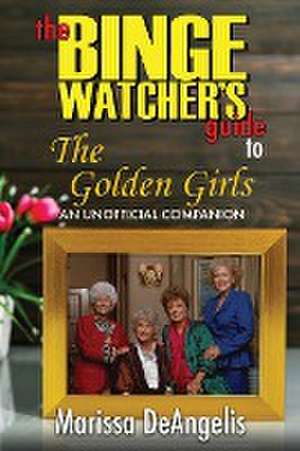 The Binge Watcher's Guide to The Golden Girls de Marissa Deangelis