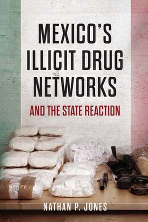 Mexico's Illicit Drug Networks and the State Reaction de Nathan P. Jones