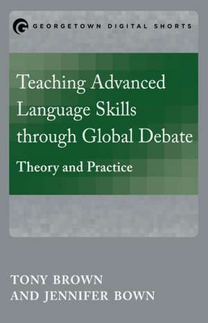 Teaching Advanced Language Skills Through Global Debate de Tony Brown