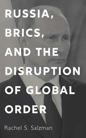 Russia, Brics, and the Disruption of Global Order de Rachel S. Salzman