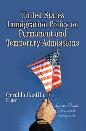 United States Immigration Policy on Permanent and Temporary Admissions de Geraldo Castillo