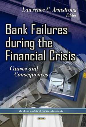 Bank Failures During the Financial Crisis: Causes & Consequences de Lawrence C. Armstrong