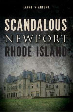 Scandalous Newport, Rhode Island de Larry Stanford