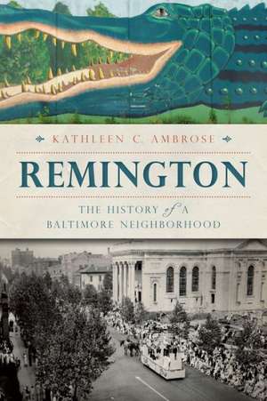 Remington: The History of a Baltimore Neighborhood de Kathleen C. Ambrose