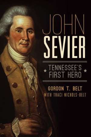 John Sevier: Tennessee's First Hero de Gordon T. Belt