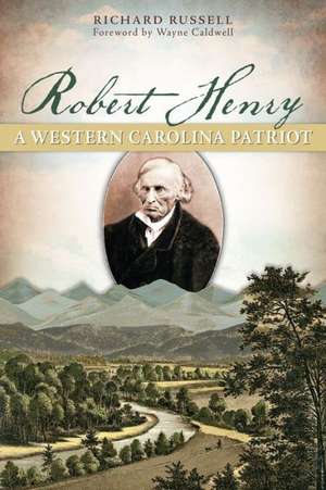 Robert Henry: A Western Carolina Patriot de Richard Russell