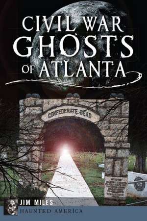 Civil War Ghosts of Atlanta de Jim Miles