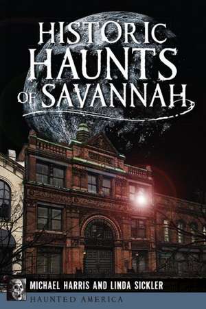 Historic Haunts of Savannah de Michael Harris