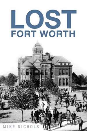 Lost Fort Worth de Mike Nichols