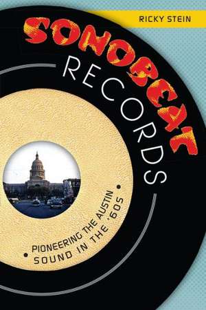 Sonobeat Records: Pioneering the Austin Sound in the '60s de Ricky Stein