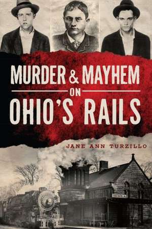 Murder & Mayhem on Ohio's Rails de Jane Ann Turzillo