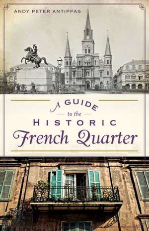 A Guide to the Historic French Quarter de Andy Peter Antippas