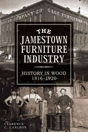 The Jamestown Furniture Industry: History in Wood, 1816-1920 de Clarence C. Carlson