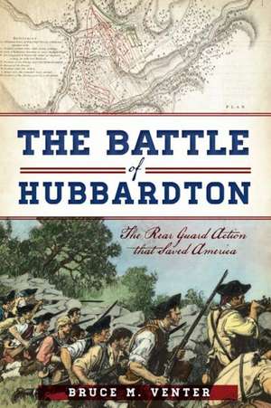 The Battle of Hubbardton: The Rear Guard Action That Saved America de Bruce M. Venter