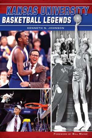 Kansas University Basketball Legends de Kenneth N. Johnson