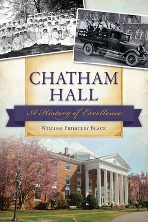 Chatham Hall: A History of Excellence de William Priestley Black