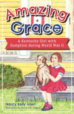 Amazing Grace: A Kentucky Girl with Gumption During World War II de Nancy Kelly Allen