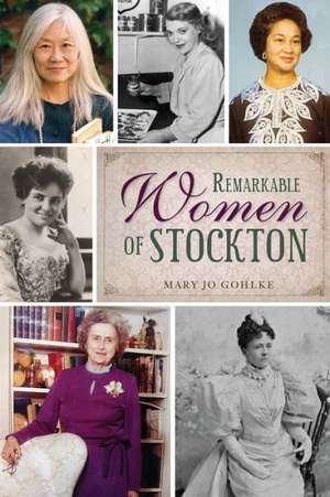 Remarkable Women of Stockton de Mary Jo Gohlke