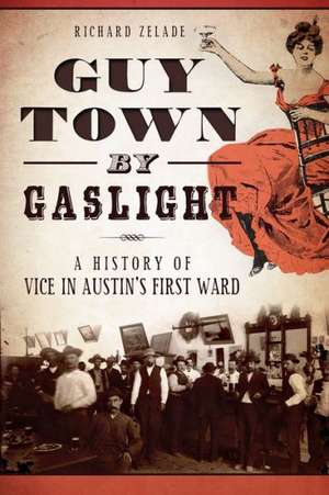 Guy Town by Gaslight: A History of Vice in Austin's First Ward de Richard Zelade