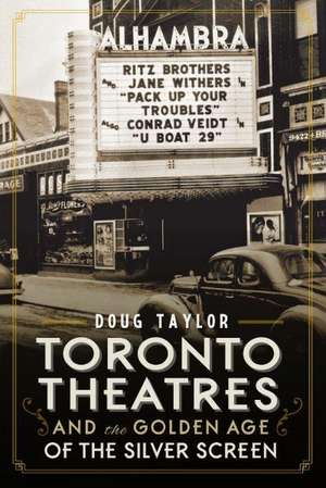 Toronto Theatres and the Golden Age of the Silver Screen de Doug Taylor