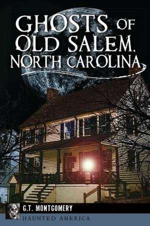 Ghosts of Old Salem, North Carolina de Guy T. Montgomery