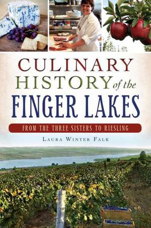 Culinary History of the Finger Lakes: From the Three Sisters to Riesling de Laura Winter Falk