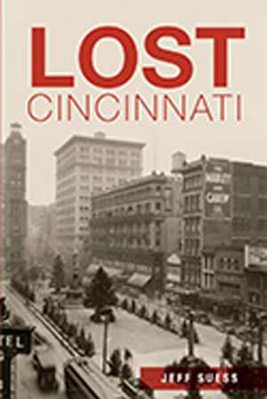 Lost Cincinnati de Jeff Suess