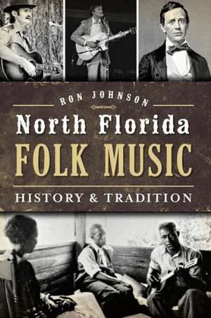 North Florida Folk Music: History & Tradition de Ron Johnson