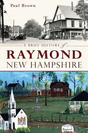 A Brief History of Raymond, New Hampshire de Paul A. Baron