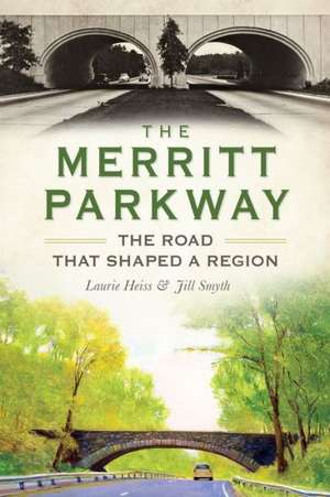 The Merritt Parkway: The Road That Shaped a Region de Laurie Heiss