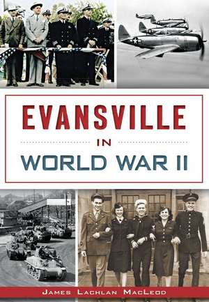 Evansville in World War II de James Lachlan MacLeod