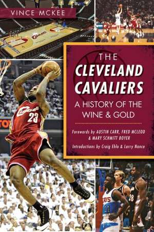 The Cleveland Cavaliers: A History of the Wine & Gold de Vince McKee