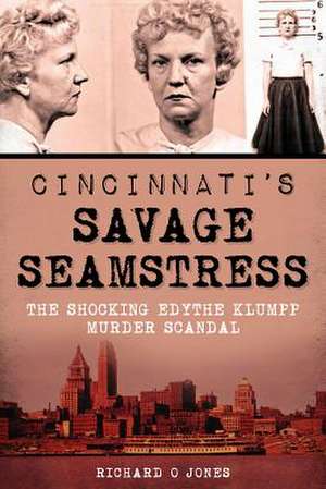 Cincinnati's Savage Seamstress: The Shocking Edythe Klumpp Murder Scandal de Richard O. Jones