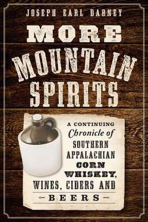 More Mountain Spirits: A Continuing Chronicle of Southern Appalachian Corn Whiskey, Wines, Ciders and Beers de Joseph Earl Dabney