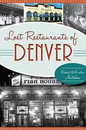 Lost Restaurants of Denver de Robert Autobee