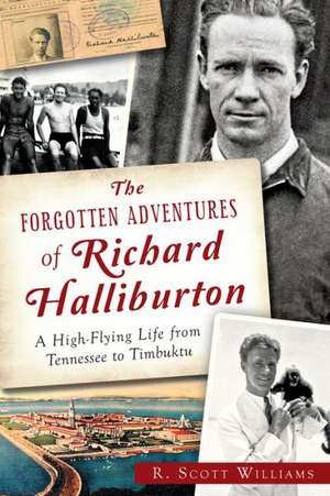 The Forgotten Adventures of Richard Halliburton: A High-Flying Life from Tennessee to Timbuktu de Scott R. Williams