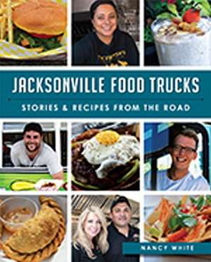 Jacksonville Food Trucks: Stories & Recipes from the Road de Nancy White