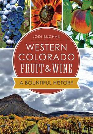 Western Colorado Fruit & Wine: A Bountiful History de Jodi Buchan