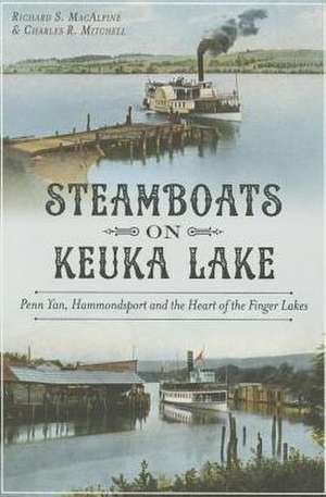 Steamboats on Keuka Lake: Penn Yan, Hammondsport and the Heart of the Finger Lakes de Richard S. MacAlpine