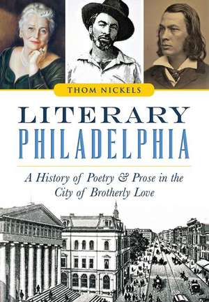 Literary Philadelphia: A History of Poetry and Prose in the City of Brotherly Love de Thom Nickels