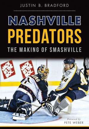 Nashville Predators: The Making of Smashville de Justin B. Bradford